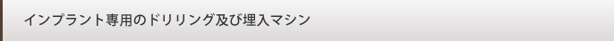 インプラント専用のドリリング及び埋入マシン